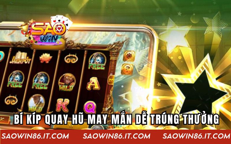 Những bí kíp quay hũ may mắn dễ trúng thưởng