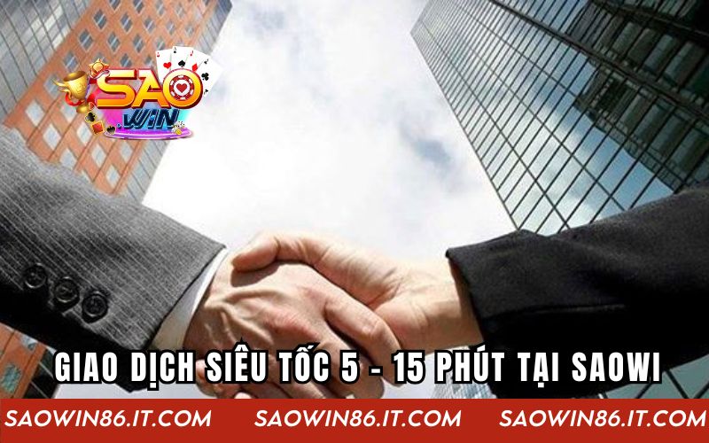 Giao dịch siêu tốc 5 - 15 phút tại Saowin hiện nay