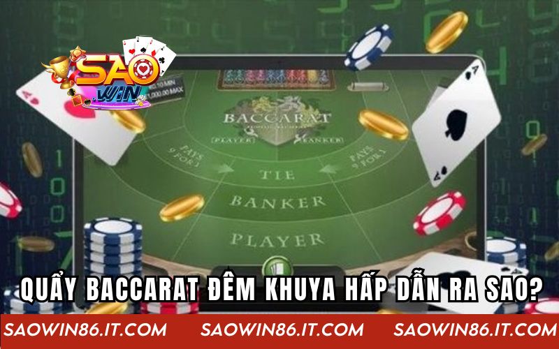 Quẩy Baccarat đêm khuya hấp dẫn ra sao?