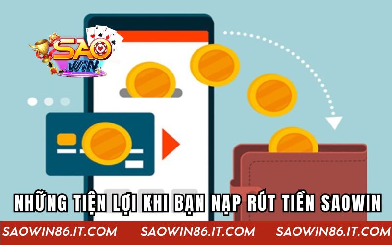 Những tiện lợi khi bạn nạp rút tiền Saowin